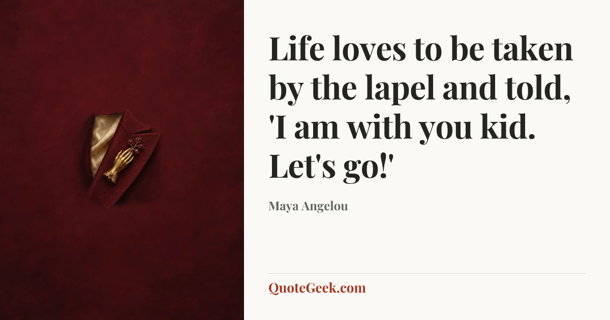 “Life loves to be taken by the lapel and told, 'I am with you kid. Let's go!'” — Maya Angelou. Illustrated QuoteGeek card.