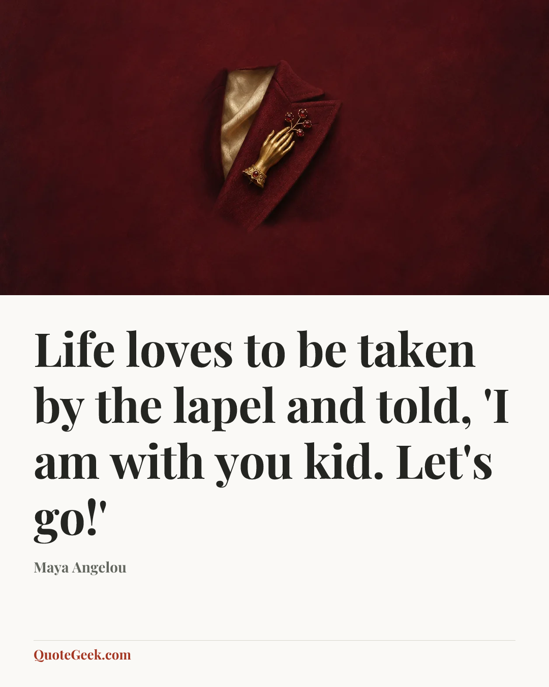 “Life loves to be taken by the lapel and told, 'I am with you kid. Let's go!'” — Maya Angelou. Illustrated QuoteGeek card.