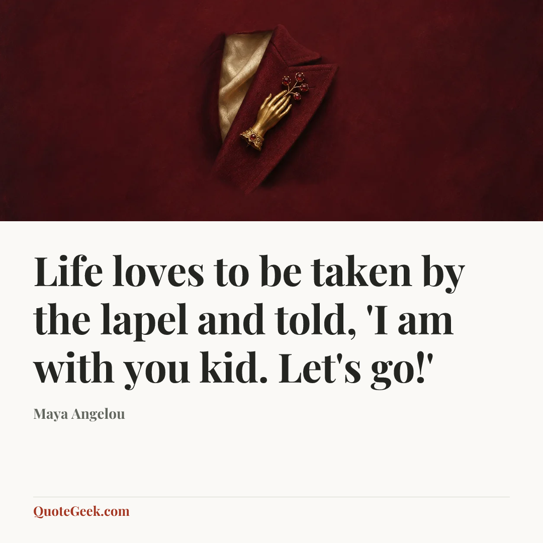 “Life loves to be taken by the lapel and told, 'I am with you kid. Let's go!'” — Maya Angelou. Illustrated QuoteGeek card.