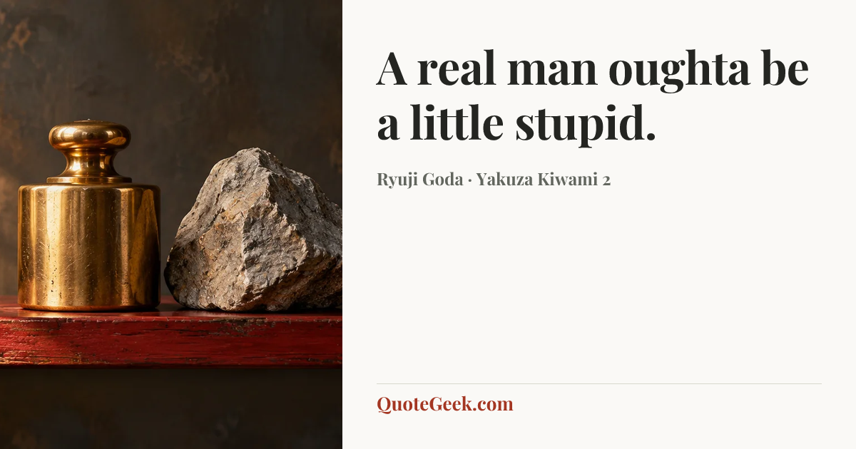 “A real man oughta be a little stupid.” — Ryuji Goda · Yakuza Kiwami 2. Illustrated QuoteGeek card.