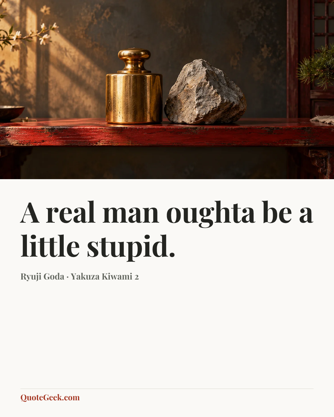 “A real man oughta be a little stupid.” — Ryuji Goda · Yakuza Kiwami 2. Illustrated QuoteGeek card.