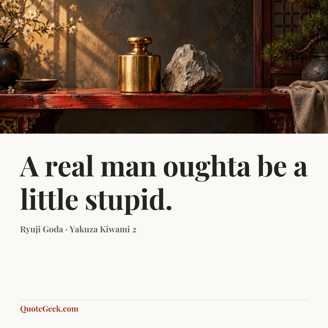 “A real man oughta be a little stupid.” — Ryuji Goda · Yakuza Kiwami 2. Illustrated QuoteGeek card.