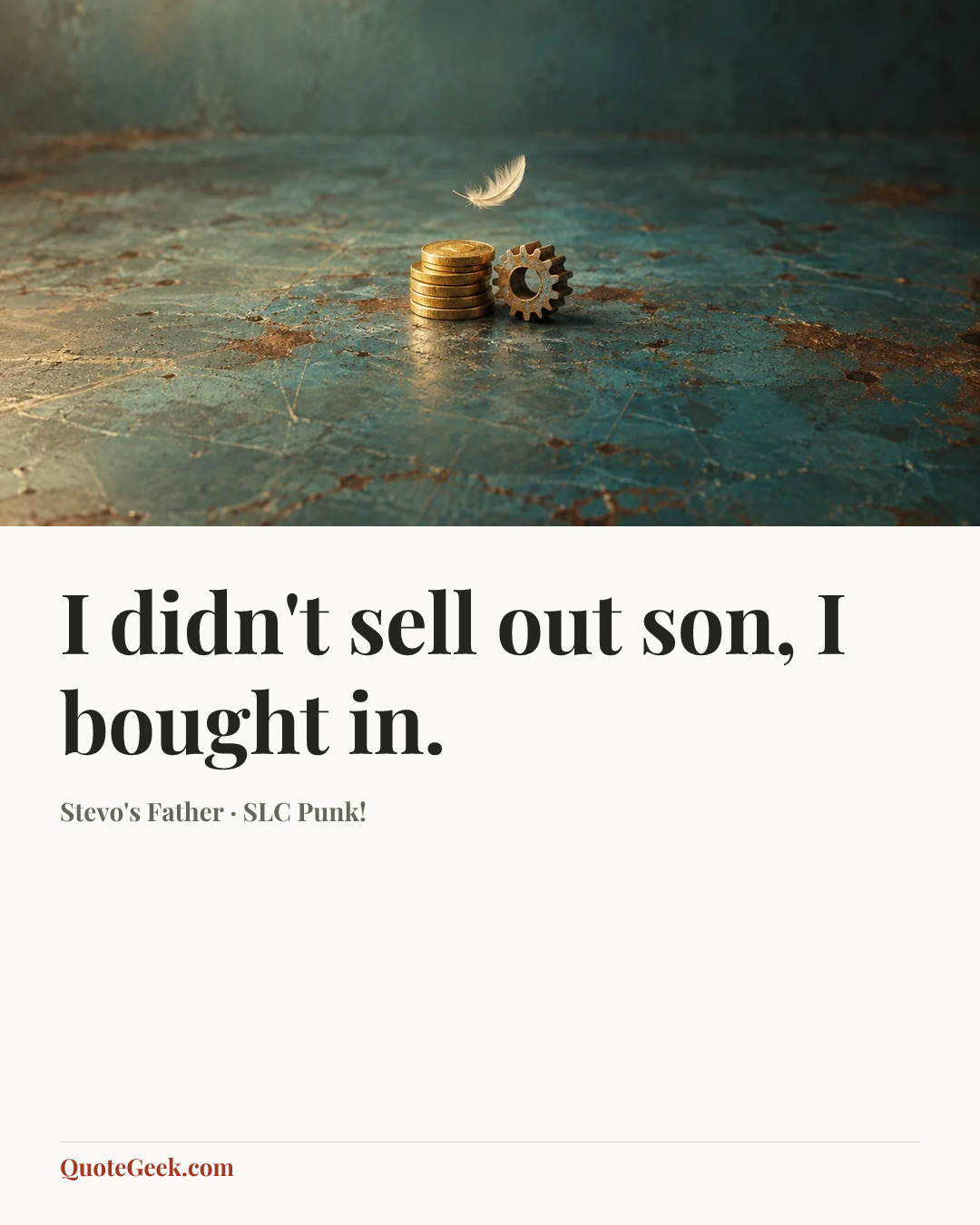 “I didn't sell out son, I bought in.” — Stevo's Father · SLC Punk!. Illustrated QuoteGeek card.