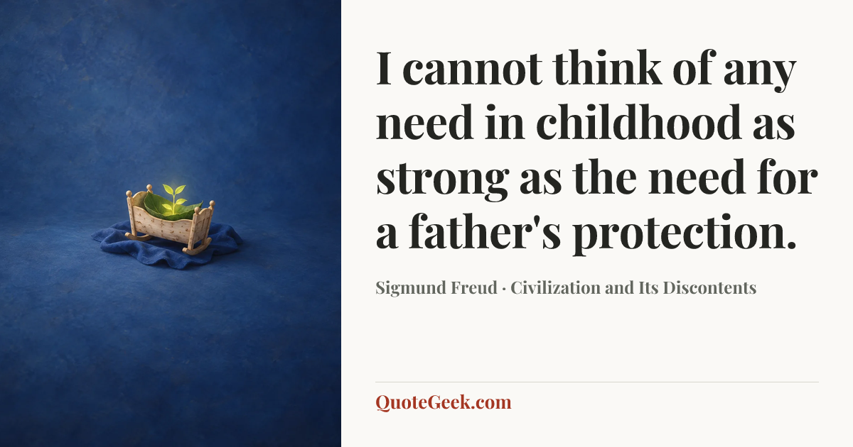 “I cannot think of any need in childhood as strong as the need for a father's protection.” — Sigmund Freud · Civilization and Its Discontents. Illustrated QuoteGeek card.