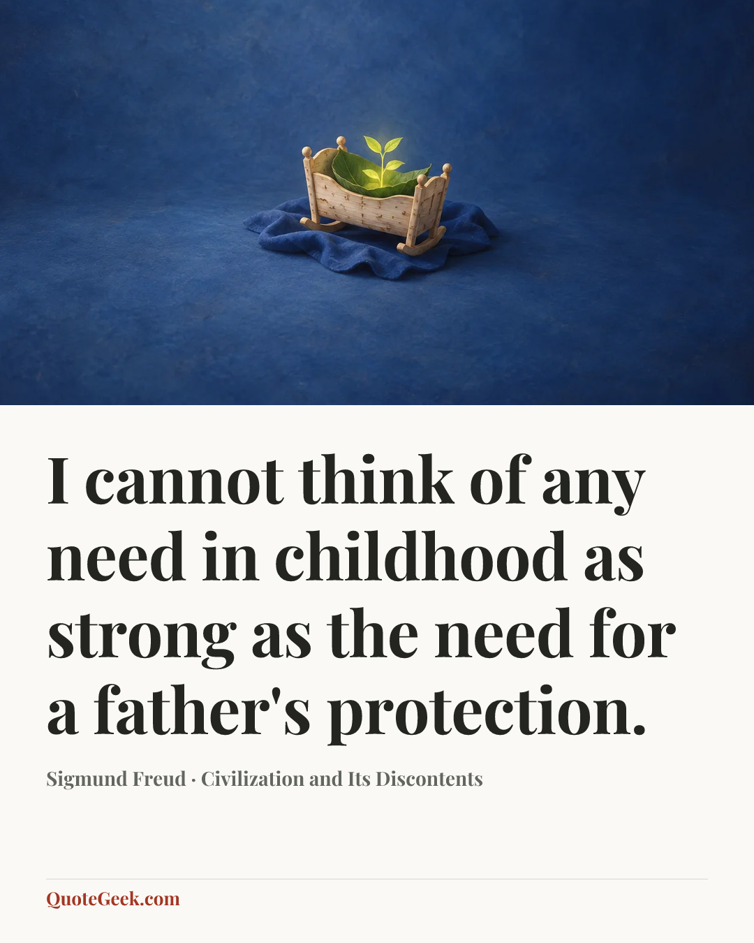 “I cannot think of any need in childhood as strong as the need for a father's protection.” — Sigmund Freud · Civilization and Its Discontents. Illustrated QuoteGeek card.