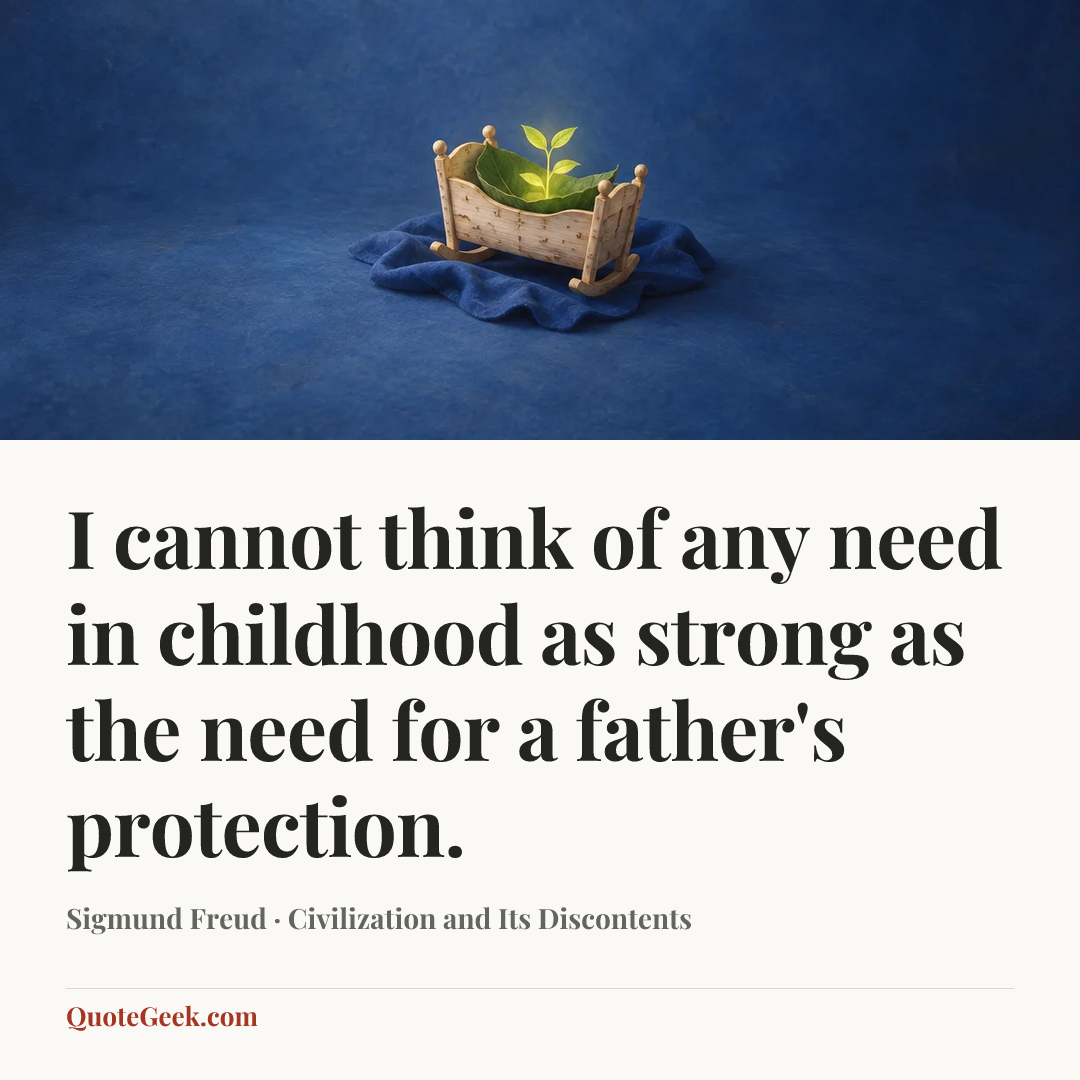 “I cannot think of any need in childhood as strong as the need for a father's protection.” — Sigmund Freud · Civilization and Its Discontents. Illustrated QuoteGeek card.