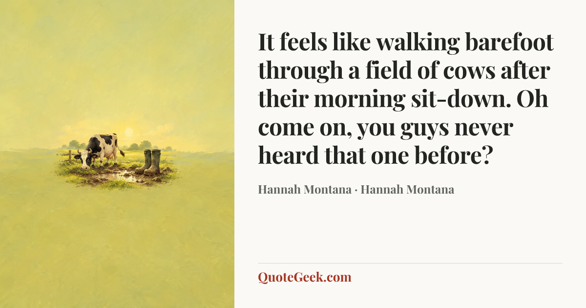“It feels like walking barefoot through a field of cows after their morning sit-down. Oh come on, you guys never heard that one before?” — Hannah Montana · Hannah Montana. Illustrated QuoteGeek card.