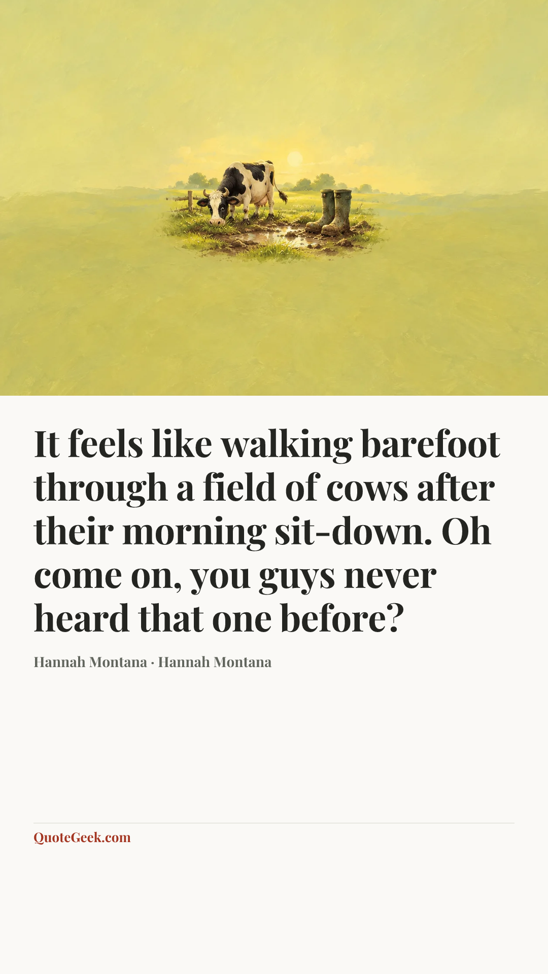 “It feels like walking barefoot through a field of cows after their morning sit-down. Oh come on, you guys never heard that one before?” — Hannah Montana · Hannah Montana. Illustrated QuoteGeek card.