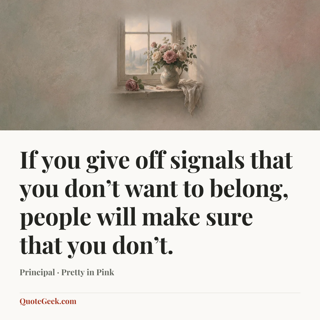“If you give off signals that you don’t want to belong, people will make sure that you don’t.” — Principal · Pretty in Pink. Illustrated QuoteGeek card.
