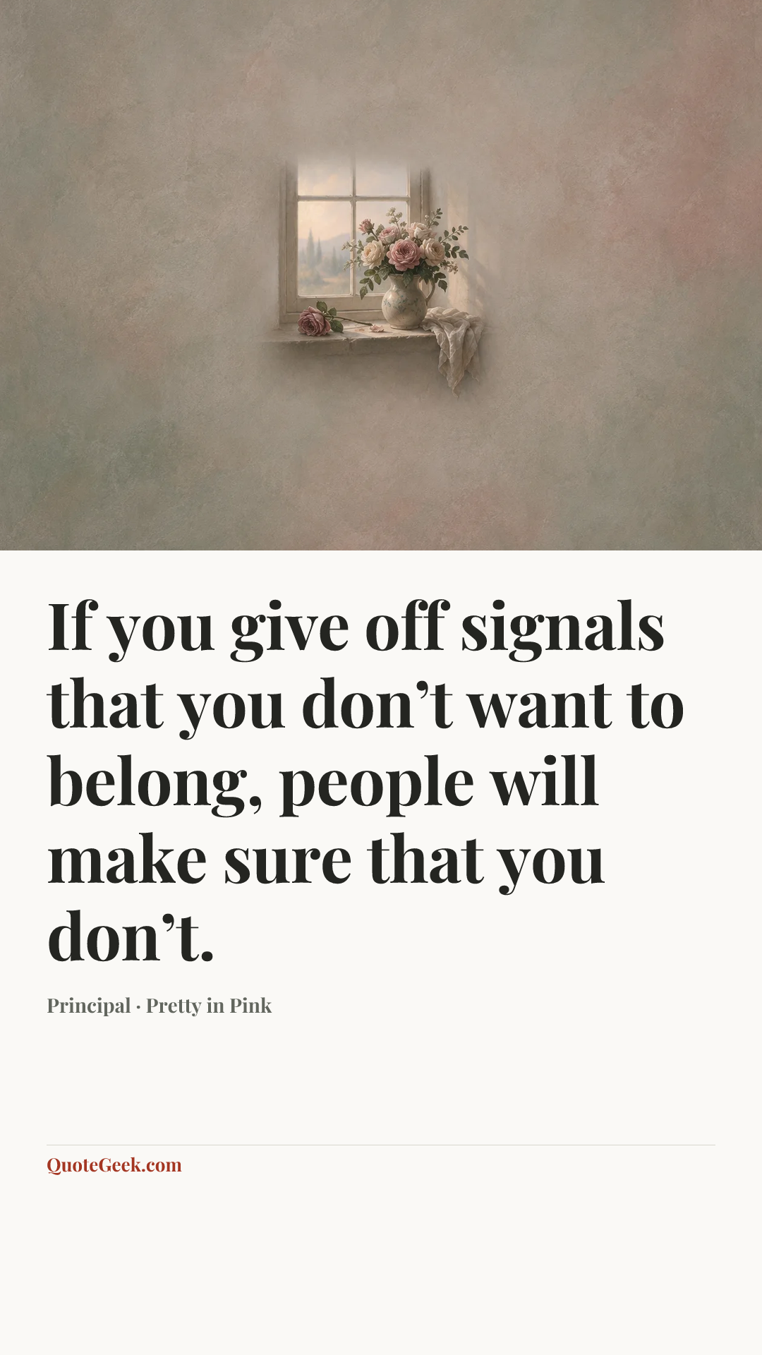 “If you give off signals that you don’t want to belong, people will make sure that you don’t.” — Principal · Pretty in Pink. Illustrated QuoteGeek card.