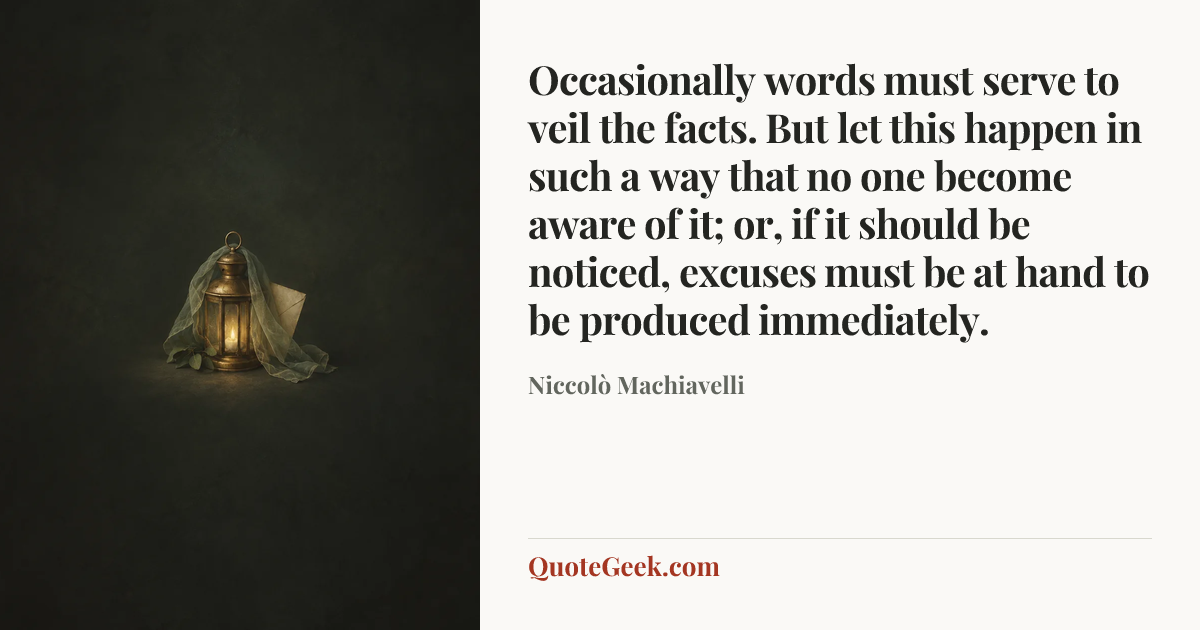 “Occasionally words must serve to veil the facts. But let this happen in such a way that no one become aware of it; or, if it should be noticed, excuses must be at hand to be produced immediately.” — Niccolò Machiavelli. Illustrated QuoteGeek card.