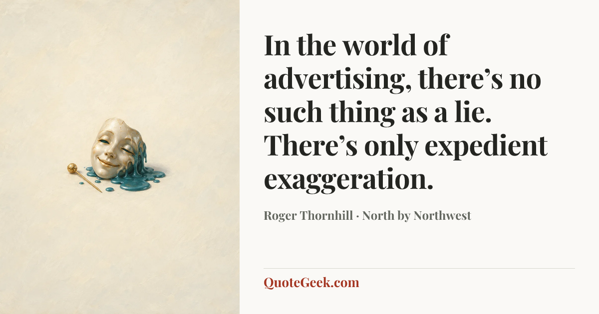“In the world of advertising, there’s no such thing as a lie. There’s only expedient exaggeration.” — Roger Thornhill · North by Northwest. Illustrated QuoteGeek card.