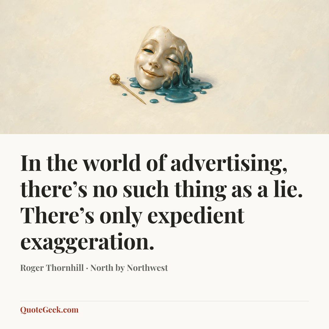 “In the world of advertising, there’s no such thing as a lie. There’s only expedient exaggeration.” — Roger Thornhill · North by Northwest. Illustrated QuoteGeek card.