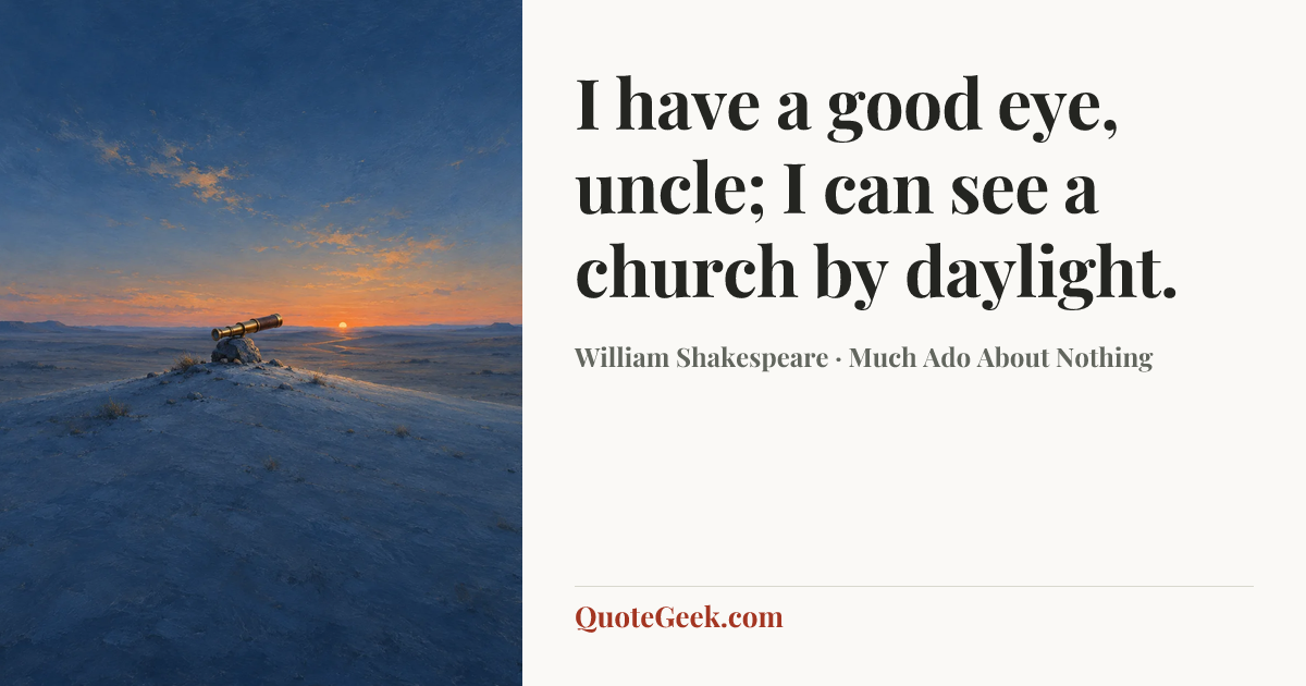 “I have a good eye, uncle; I can see a church by daylight.” — William Shakespeare · Much Ado About Nothing. Illustrated QuoteGeek card.
