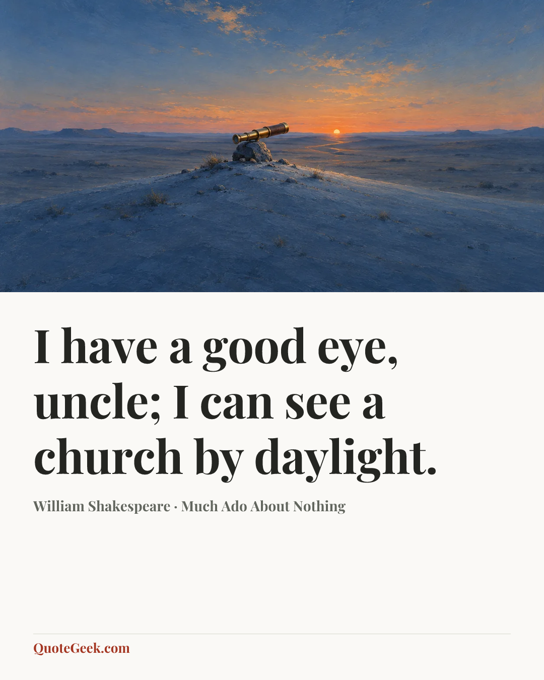 “I have a good eye, uncle; I can see a church by daylight.” — William Shakespeare · Much Ado About Nothing. Illustrated QuoteGeek card.