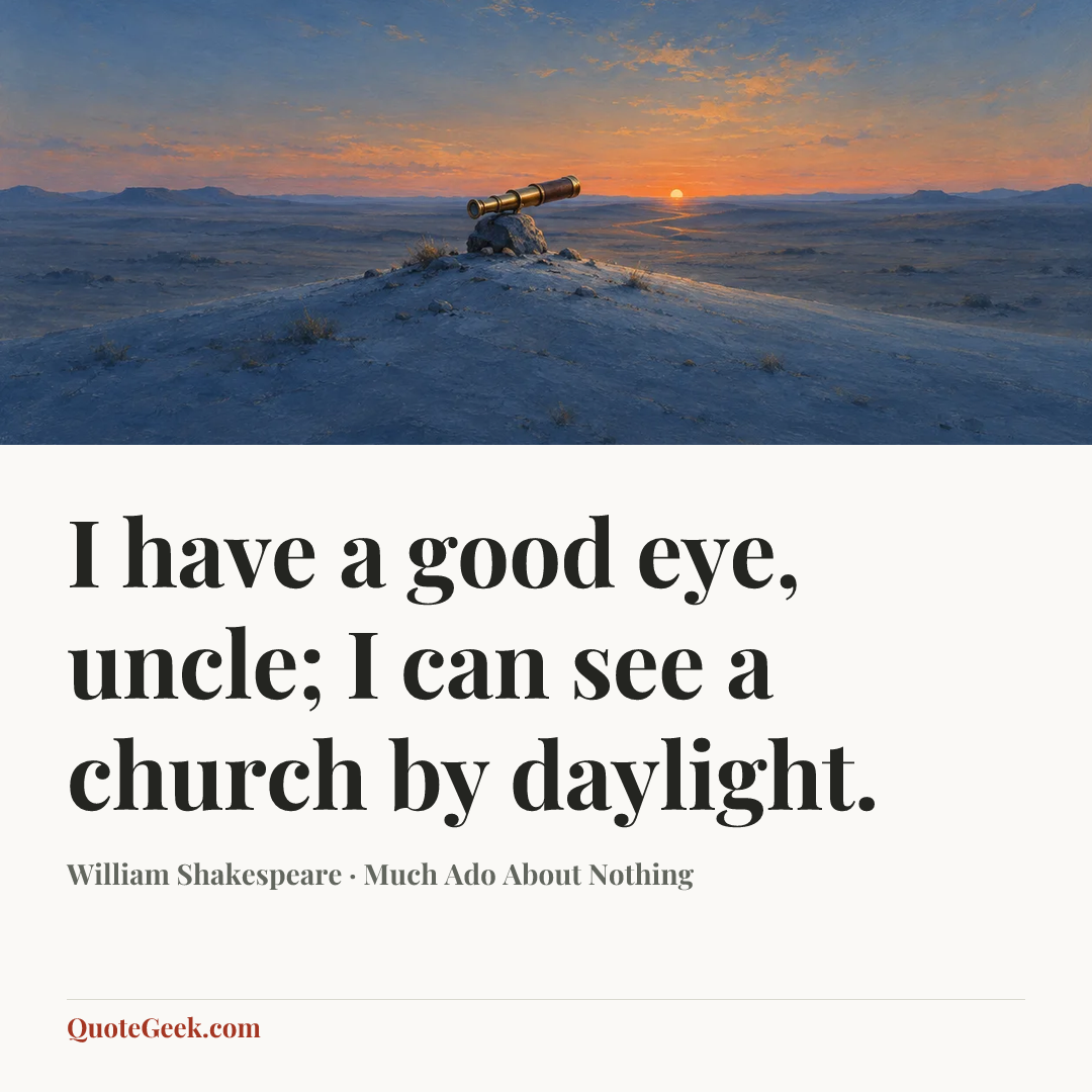 “I have a good eye, uncle; I can see a church by daylight.” — William Shakespeare · Much Ado About Nothing. Illustrated QuoteGeek card.