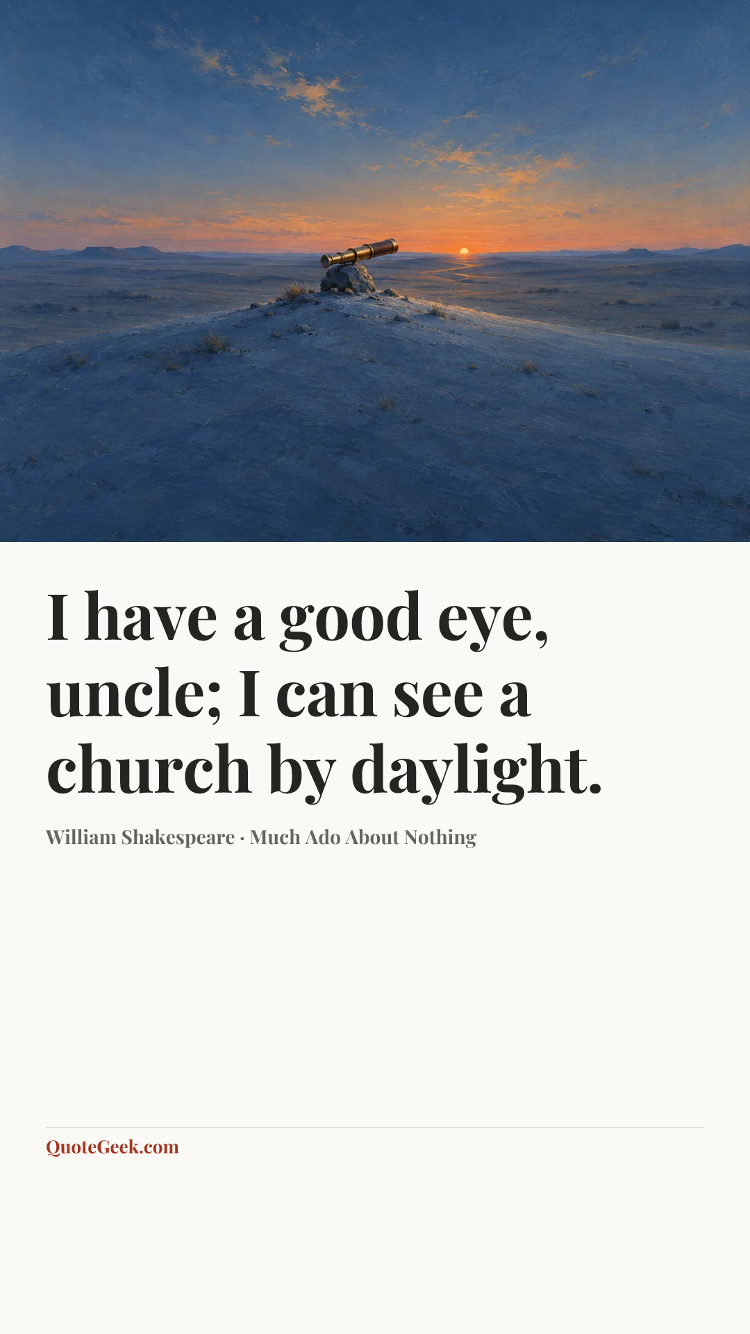 “I have a good eye, uncle; I can see a church by daylight.” — William Shakespeare · Much Ado About Nothing. Illustrated QuoteGeek card.