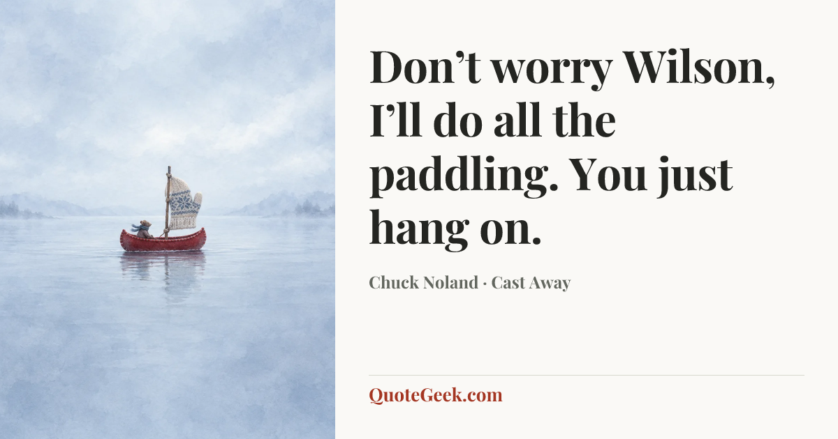 “Don’t worry Wilson, I’ll do all the paddling. You just hang on.” — Chuck Noland · Cast Away. Illustrated QuoteGeek card.