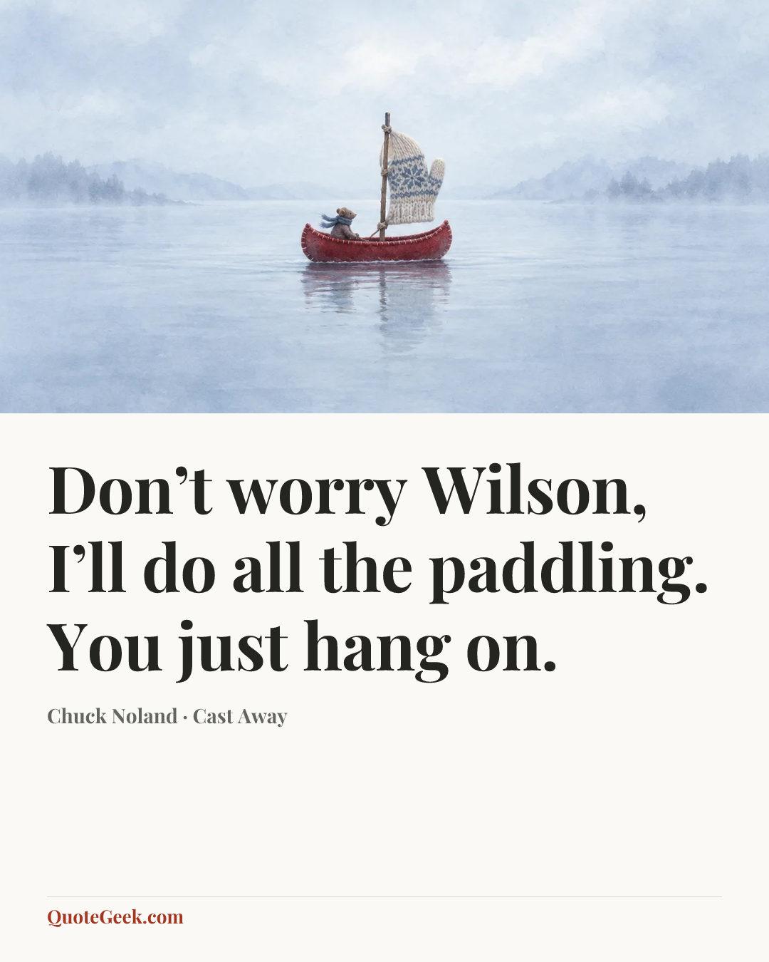 “Don’t worry Wilson, I’ll do all the paddling. You just hang on.” — Chuck Noland · Cast Away. Illustrated QuoteGeek card.