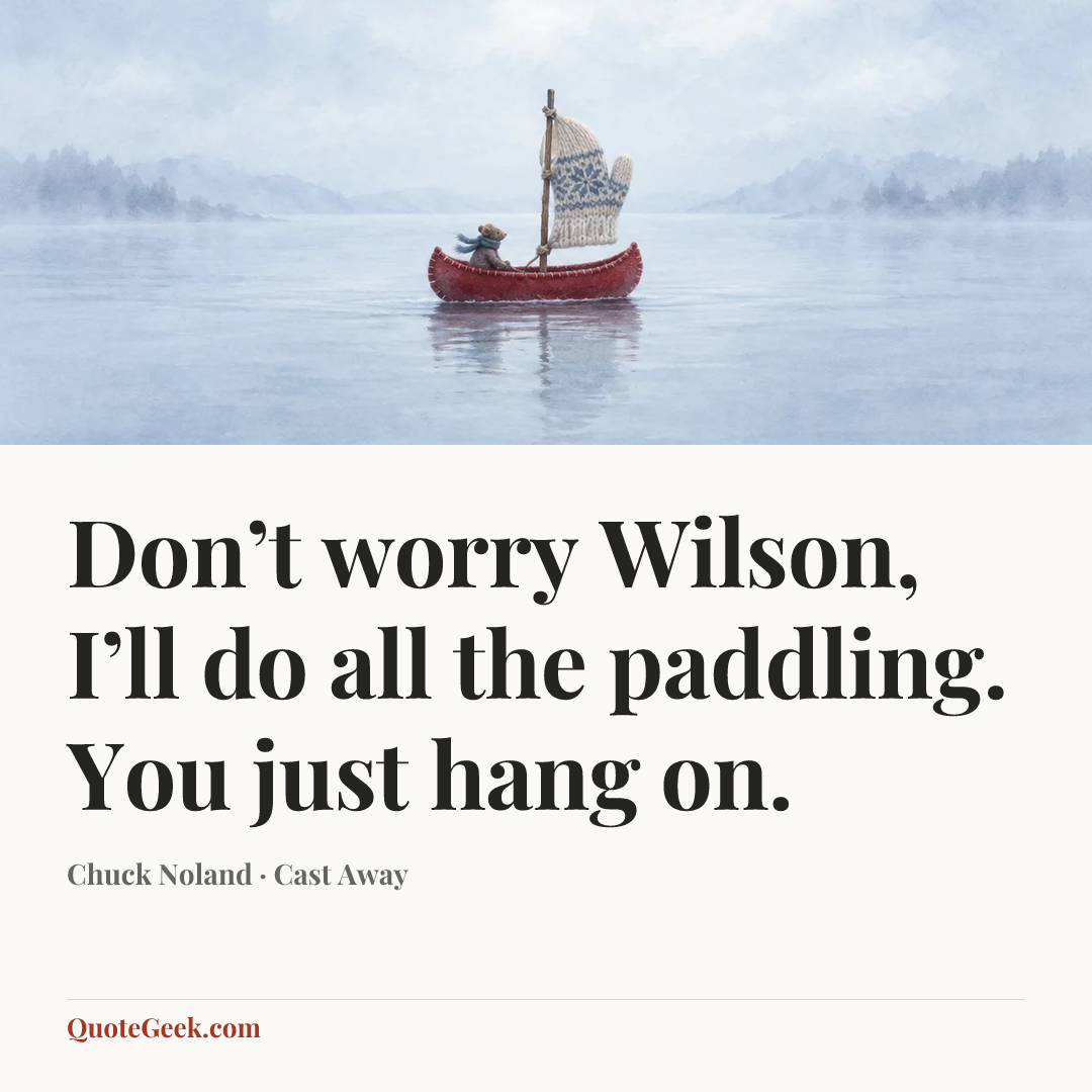 “Don’t worry Wilson, I’ll do all the paddling. You just hang on.” — Chuck Noland · Cast Away. Illustrated QuoteGeek card.