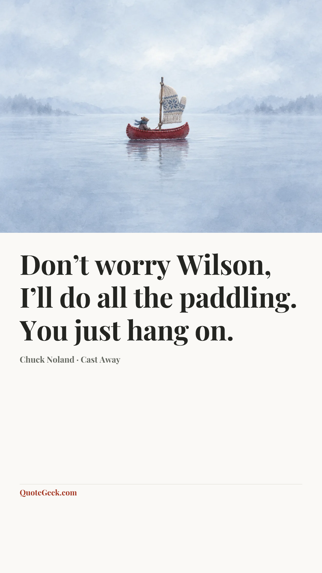 “Don’t worry Wilson, I’ll do all the paddling. You just hang on.” — Chuck Noland · Cast Away. Illustrated QuoteGeek card.