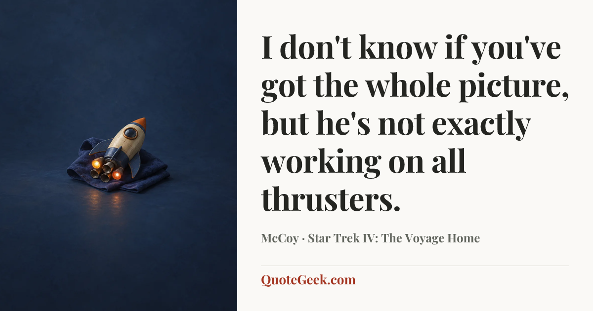 “I don't know if you've got the whole picture, but he's not exactly working on all thrusters.” — McCoy · Star Trek IV: The Voyage Home. Illustrated QuoteGeek card.