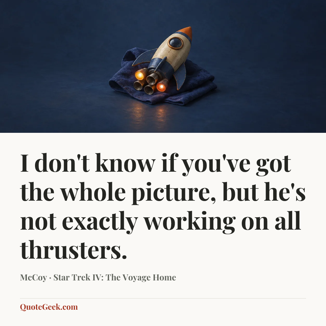 “I don't know if you've got the whole picture, but he's not exactly working on all thrusters.” — McCoy · Star Trek IV: The Voyage Home. Illustrated QuoteGeek card.