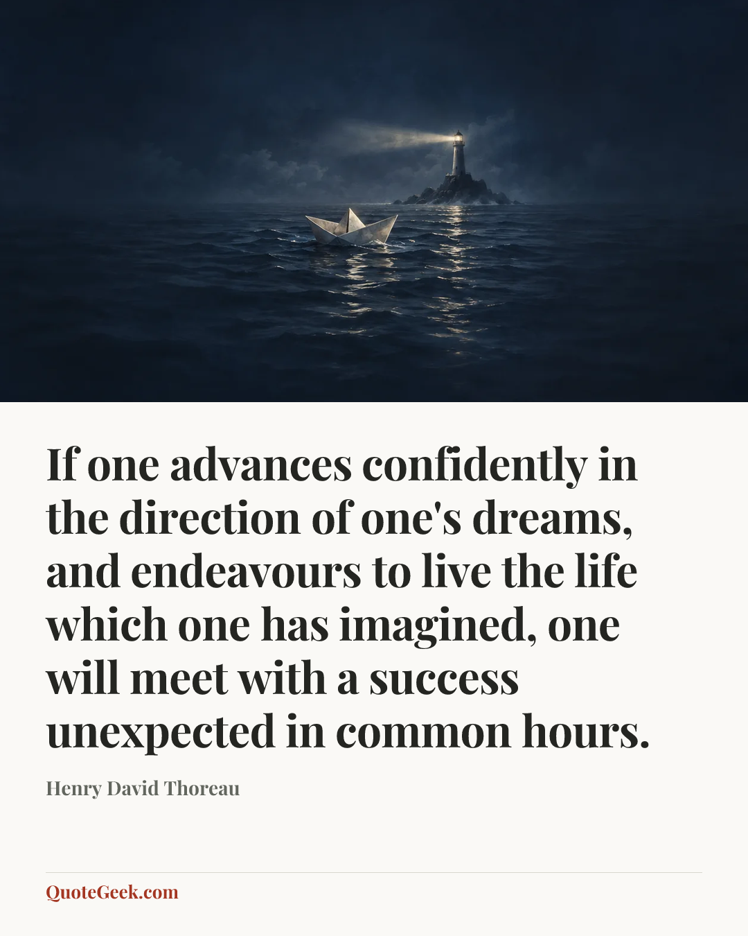 “If one advances confidently in the direction of one's dreams, and endeavours to live the life which one has imagined, one will meet with a success unexpected in common hours.” — Henry David Thoreau. Illustrated QuoteGeek card.
