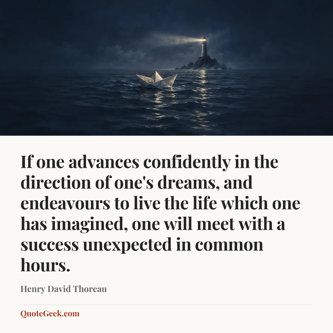 “If one advances confidently in the direction of one's dreams, and endeavours to live the life which one has imagined, one will meet with a success unexpected in common hours.” — Henry David Thoreau. Illustrated QuoteGeek card.