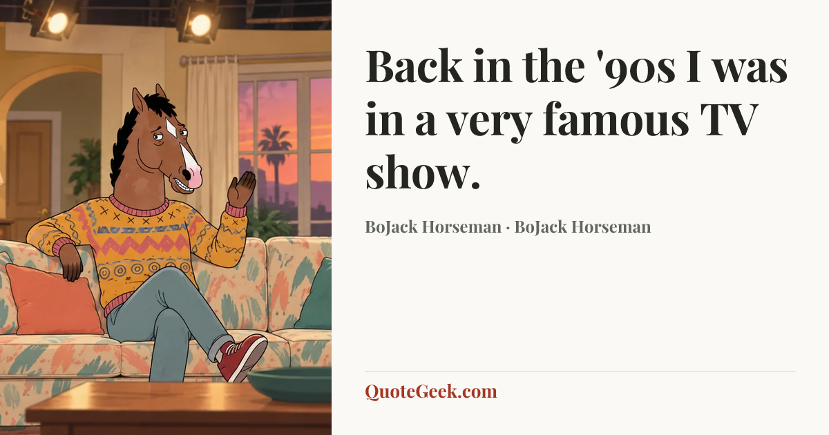 “Back in the '90s I was in a very famous TV show.” — BoJack Horseman · BoJack Horseman. Illustrated QuoteGeek card.