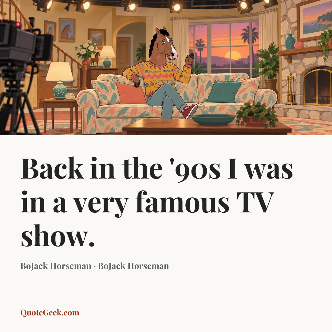 “Back in the '90s I was in a very famous TV show.” — BoJack Horseman · BoJack Horseman. Illustrated QuoteGeek card.