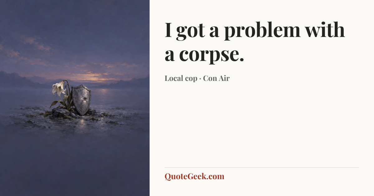 “I got a problem with a corpse.” — Local cop · Con Air. Illustrated QuoteGeek card.