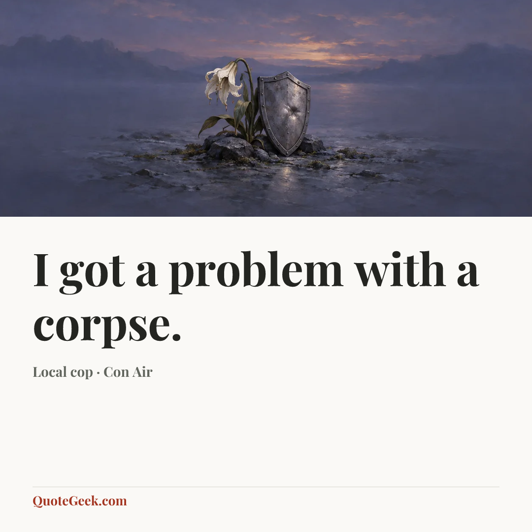 “I got a problem with a corpse.” — Local cop · Con Air. Illustrated QuoteGeek card.