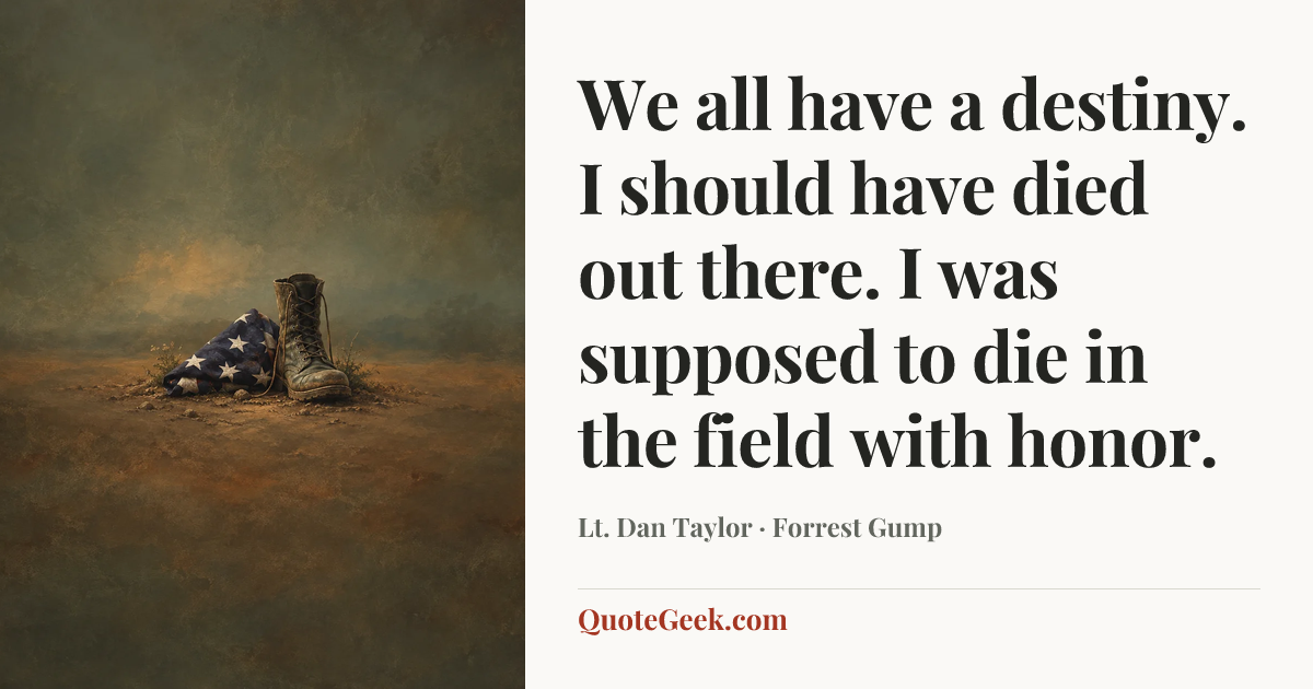 “We all have a destiny. I should have died out there. I was supposed to die in the field with honor.” — Lt. Dan Taylor · Forrest Gump. Illustrated QuoteGeek card.