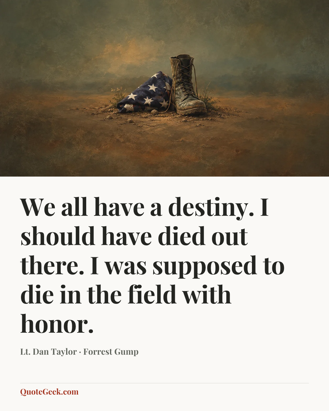 “We all have a destiny. I should have died out there. I was supposed to die in the field with honor.” — Lt. Dan Taylor · Forrest Gump. Illustrated QuoteGeek card.