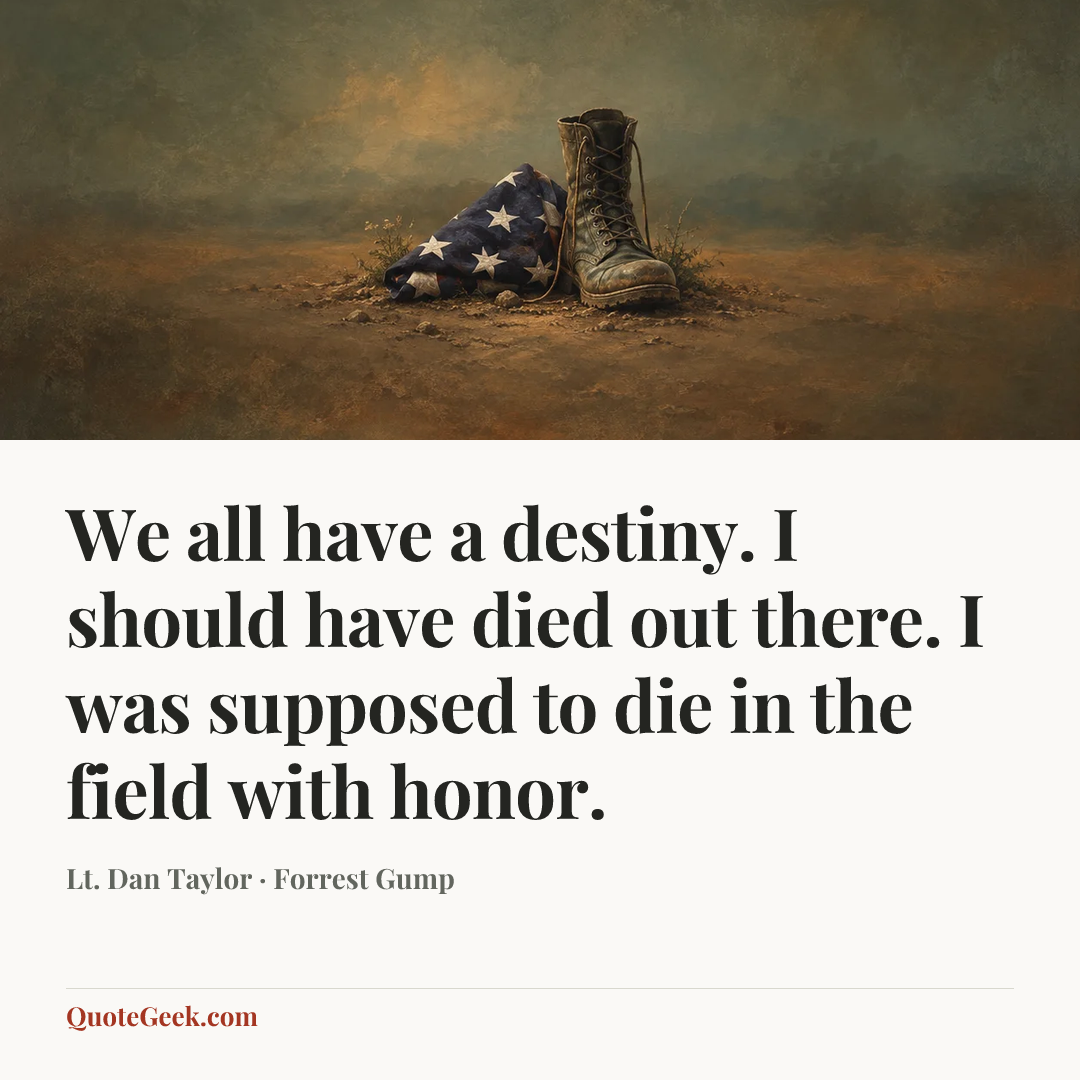 “We all have a destiny. I should have died out there. I was supposed to die in the field with honor.” — Lt. Dan Taylor · Forrest Gump. Illustrated QuoteGeek card.
