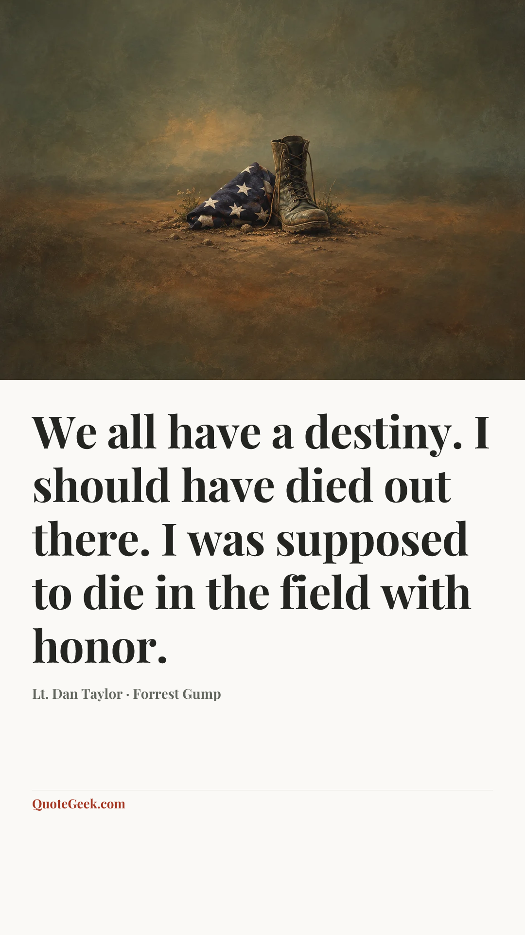 “We all have a destiny. I should have died out there. I was supposed to die in the field with honor.” — Lt. Dan Taylor · Forrest Gump. Illustrated QuoteGeek card.