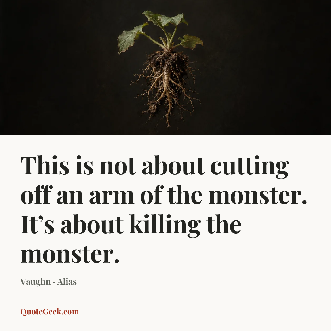 “This is not about cutting off an arm of the monster. It’s about killing the monster.” — Vaughn · Alias. Illustrated QuoteGeek card.