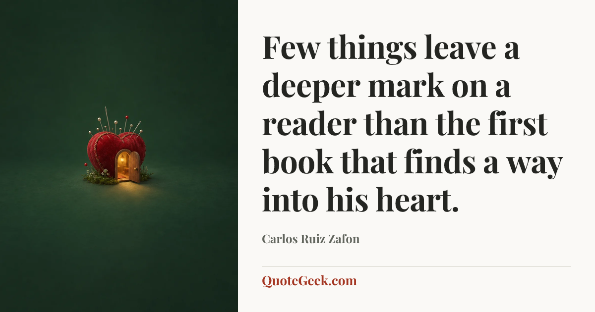 “Few things leave a deeper mark on a reader than the first book that finds a way into his heart.” — Carlos Ruiz Zafon. Illustrated QuoteGeek card.