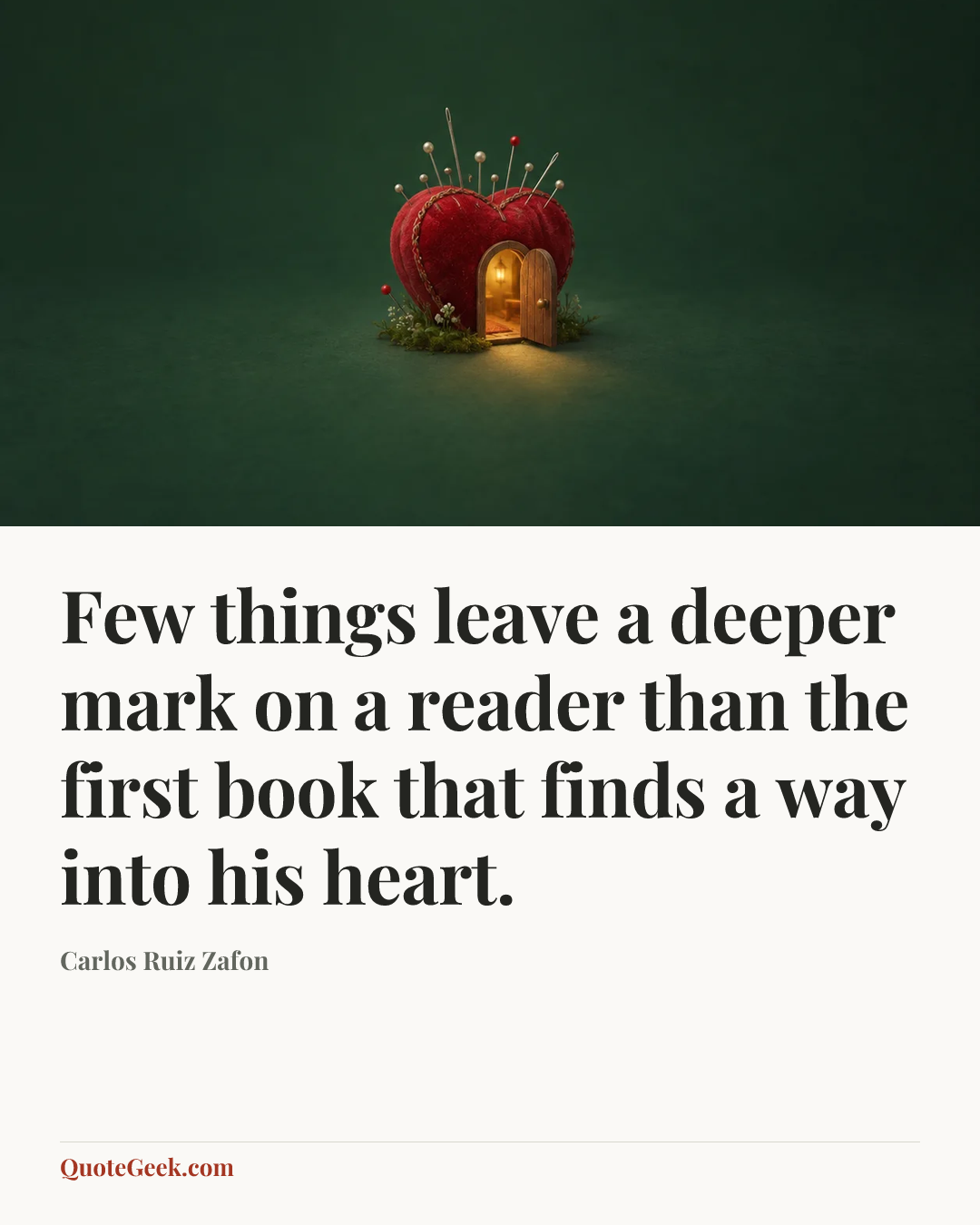 “Few things leave a deeper mark on a reader than the first book that finds a way into his heart.” — Carlos Ruiz Zafon. Illustrated QuoteGeek card.