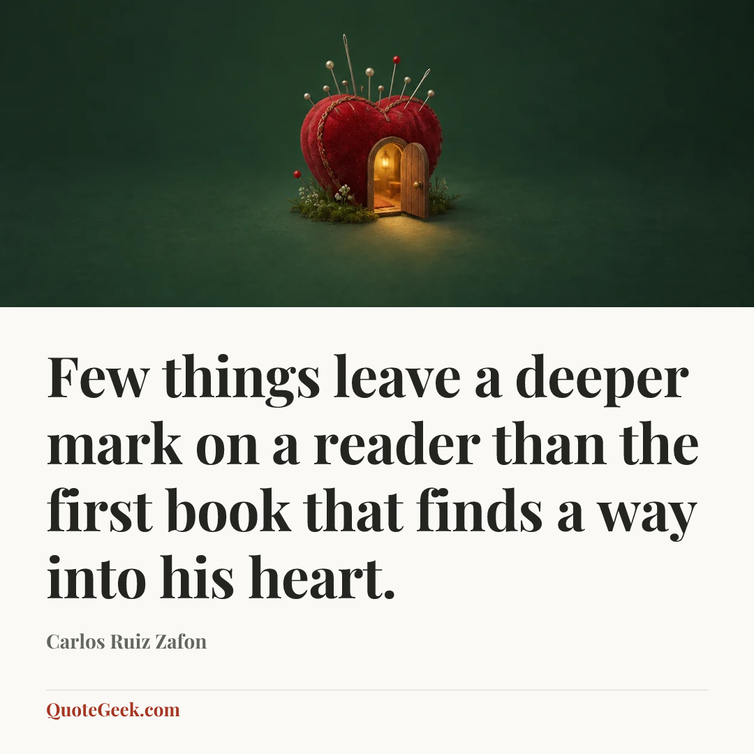 “Few things leave a deeper mark on a reader than the first book that finds a way into his heart.” — Carlos Ruiz Zafon. Illustrated QuoteGeek card.