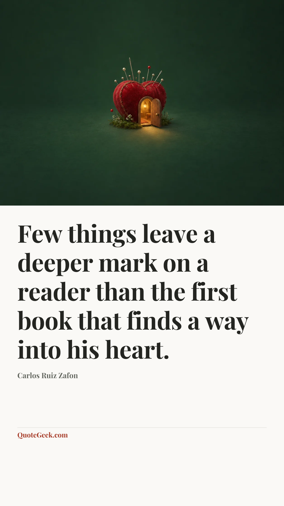 “Few things leave a deeper mark on a reader than the first book that finds a way into his heart.” — Carlos Ruiz Zafon. Illustrated QuoteGeek card.