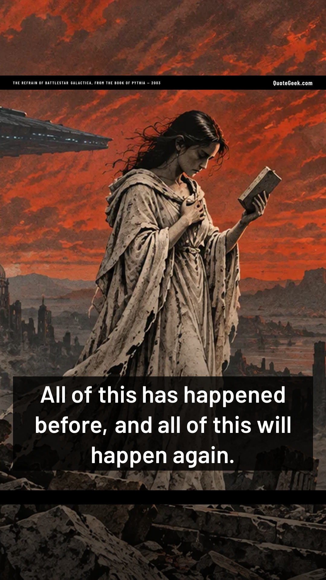 “All of this has happened before, and all of this will happen again.” — The refrain of Battlestar Galactica, from the Book of Pythia · Battlestar Galactica. Illustrated QuoteGeek card.