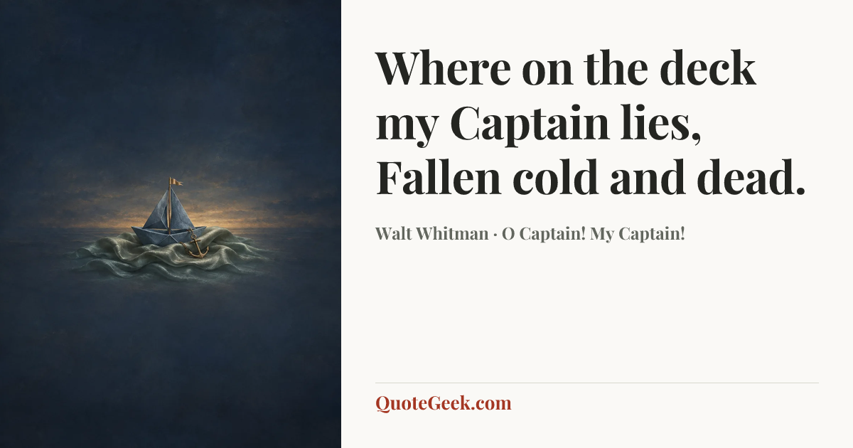 “Where on the deck my Captain lies,
Fallen cold and dead.” — Walt Whitman · O Captain! My Captain!. Illustrated QuoteGeek card.