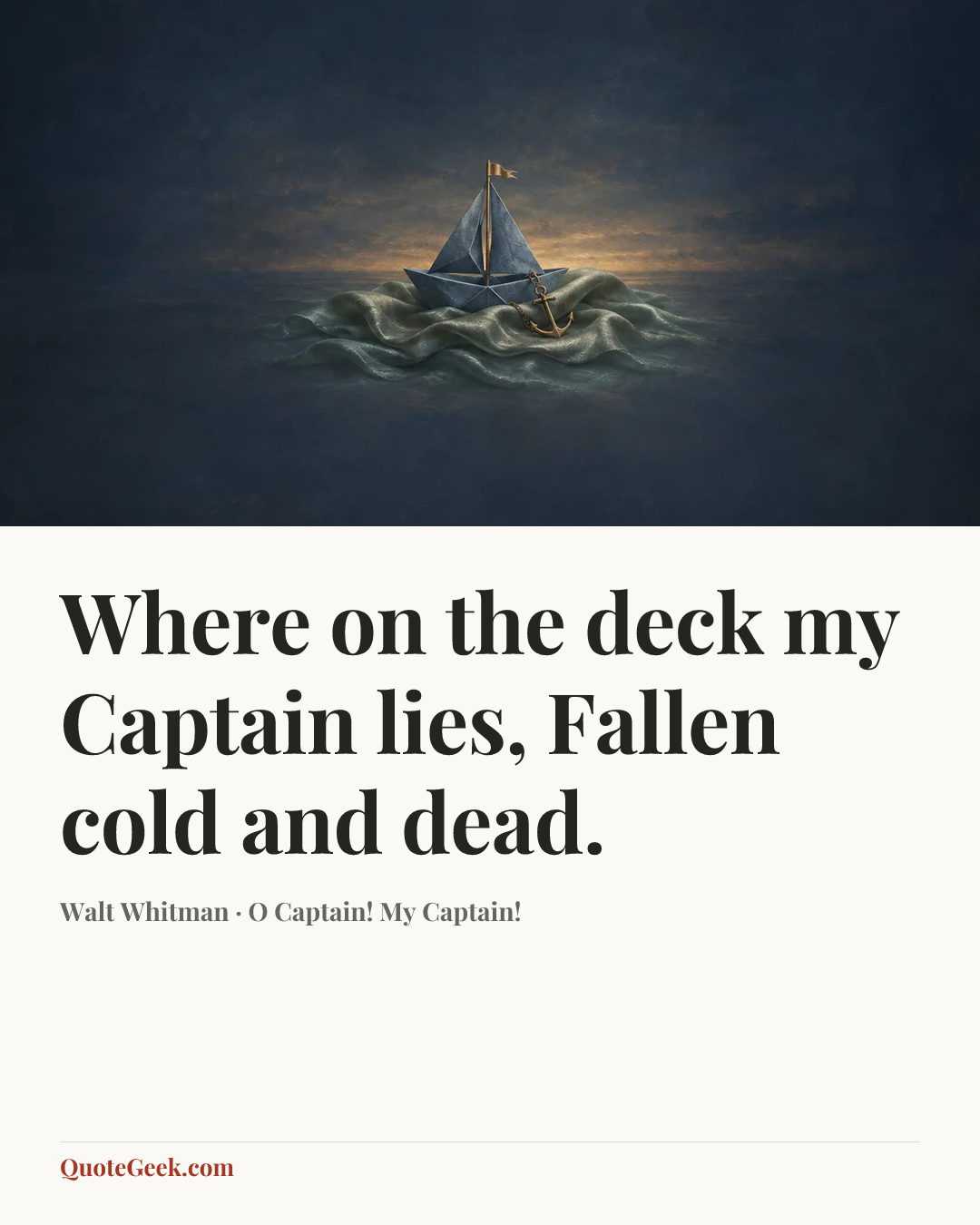 “Where on the deck my Captain lies,
Fallen cold and dead.” — Walt Whitman · O Captain! My Captain!. Illustrated QuoteGeek card.