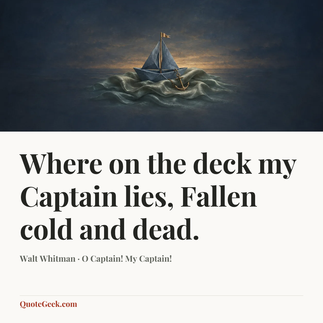 “Where on the deck my Captain lies,
Fallen cold and dead.” — Walt Whitman · O Captain! My Captain!. Illustrated QuoteGeek card.