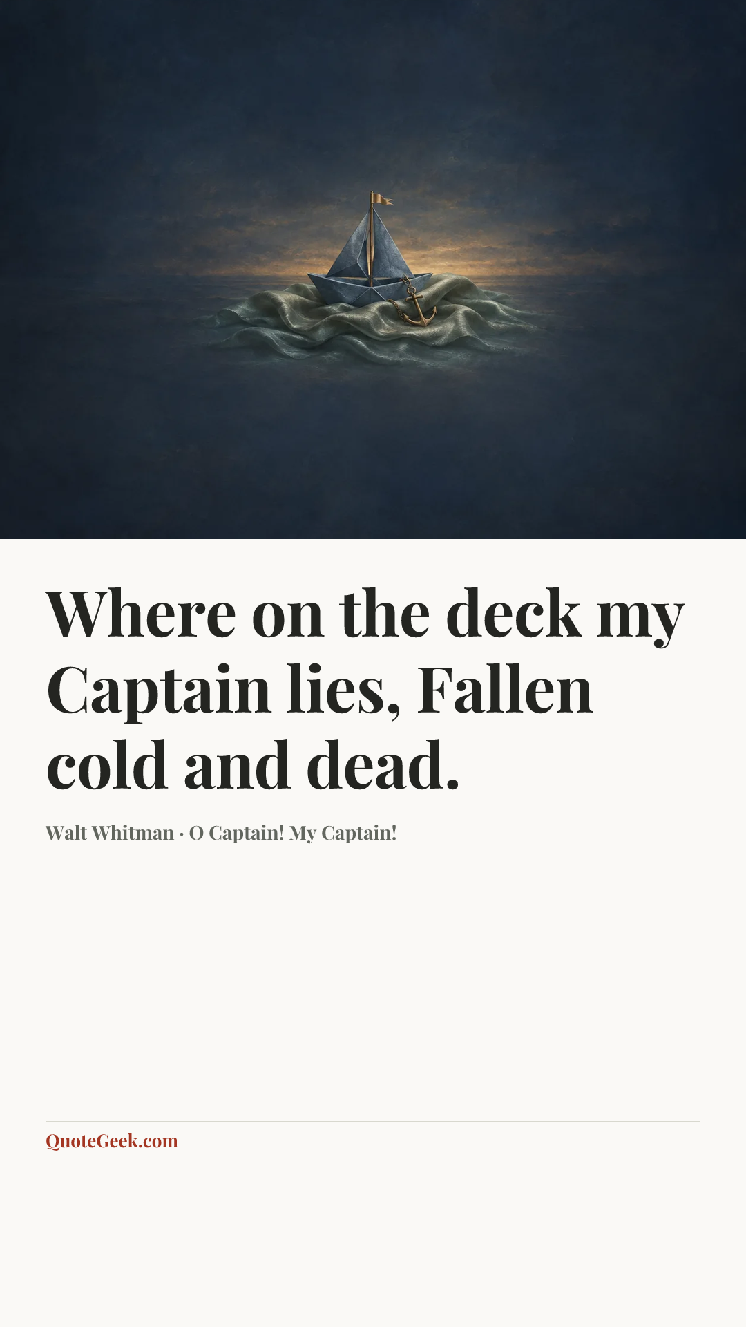 “Where on the deck my Captain lies,
Fallen cold and dead.” — Walt Whitman · O Captain! My Captain!. Illustrated QuoteGeek card.