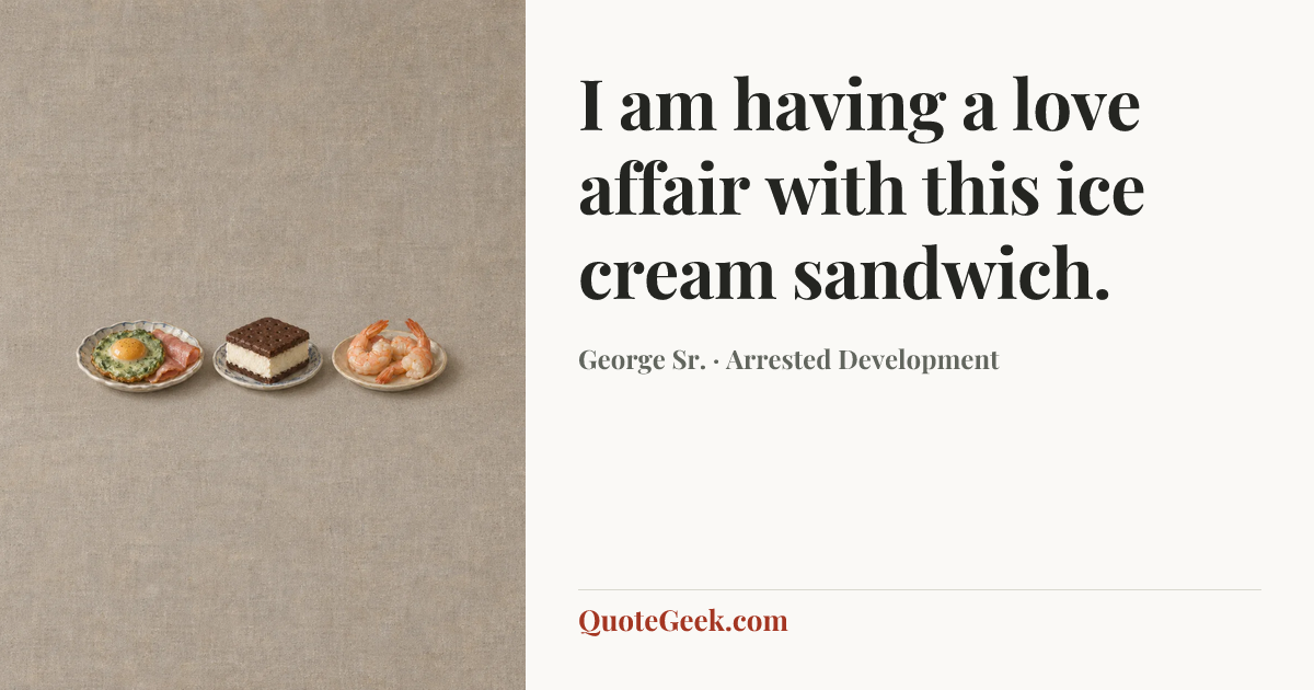 “I am having a love affair with this ice cream sandwich.” — George Sr. · Arrested Development. Illustrated QuoteGeek card.