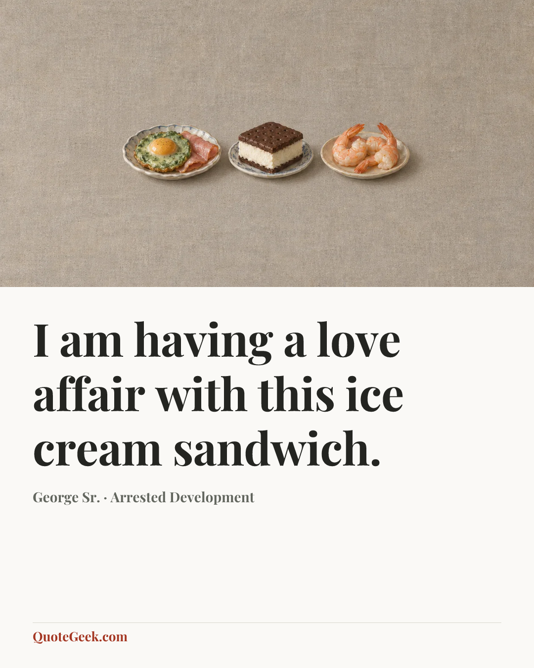“I am having a love affair with this ice cream sandwich.” — George Sr. · Arrested Development. Illustrated QuoteGeek card.