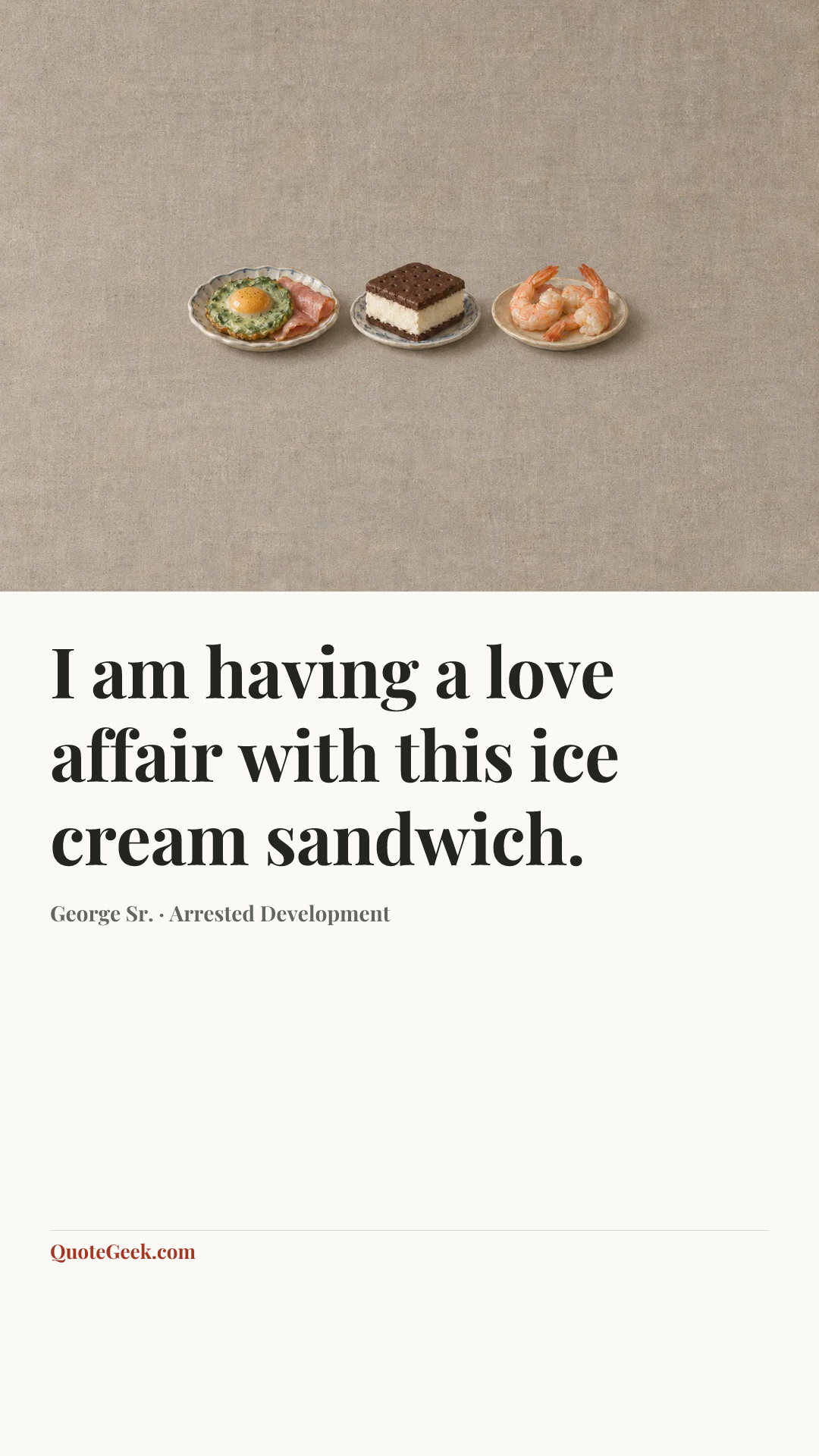 “I am having a love affair with this ice cream sandwich.” — George Sr. · Arrested Development. Illustrated QuoteGeek card.